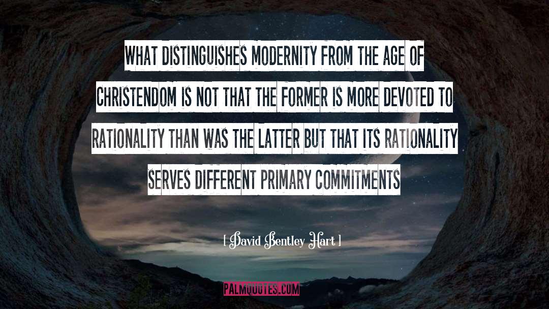 David Bentley Hart Quotes: What distinguishes modernity from the