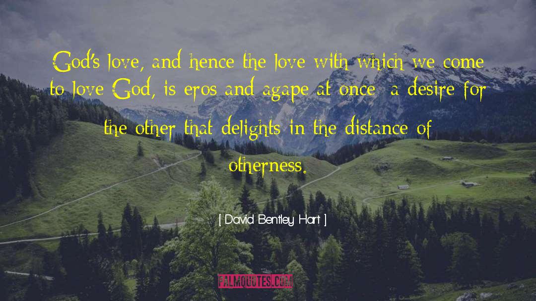 David Bentley Hart Quotes: God's love, and hence the