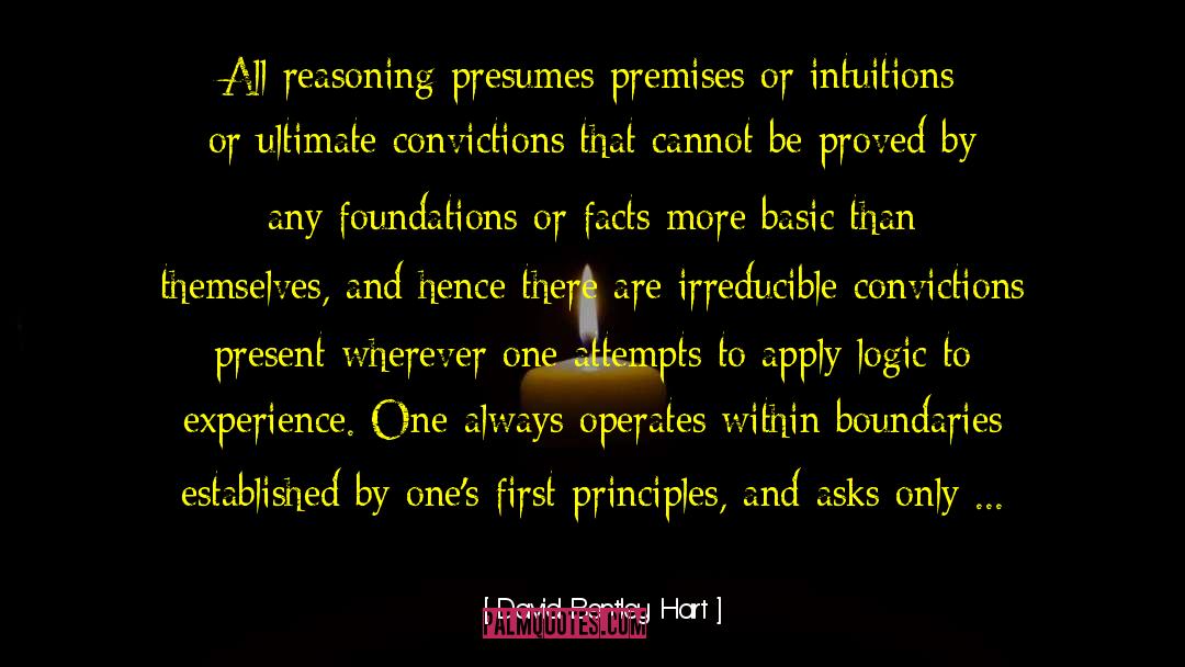 David Bentley Hart Quotes: All reasoning presumes premises or