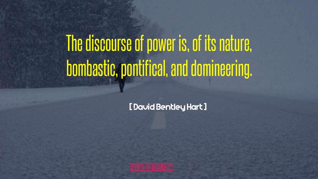 David Bentley Hart Quotes: The discourse of power is,