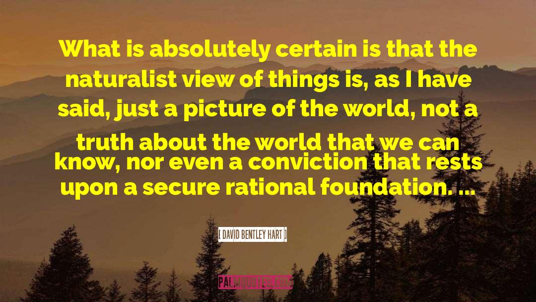 David Bentley Hart Quotes: What is absolutely certain is