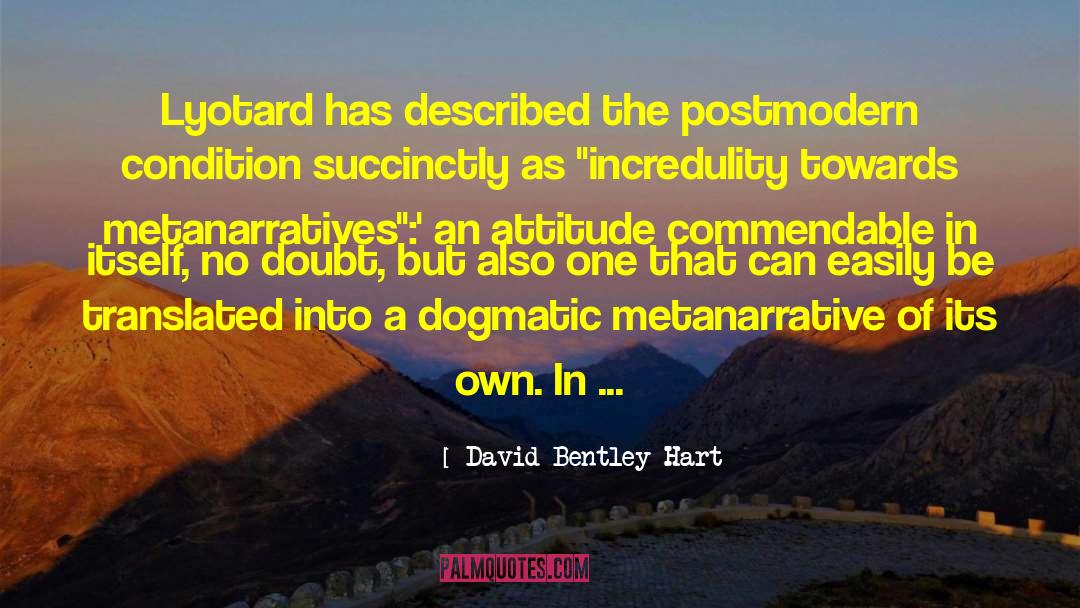 David Bentley Hart Quotes: Lyotard has described the postmodern