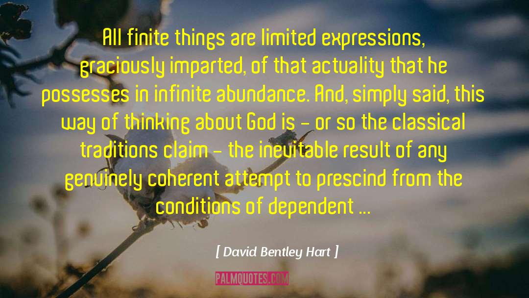 David Bentley Hart Quotes: All finite things are limited