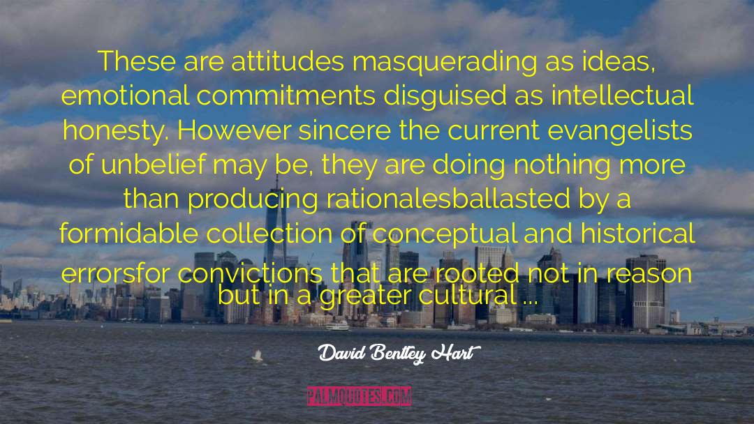 David Bentley Hart Quotes: These are attitudes masquerading as