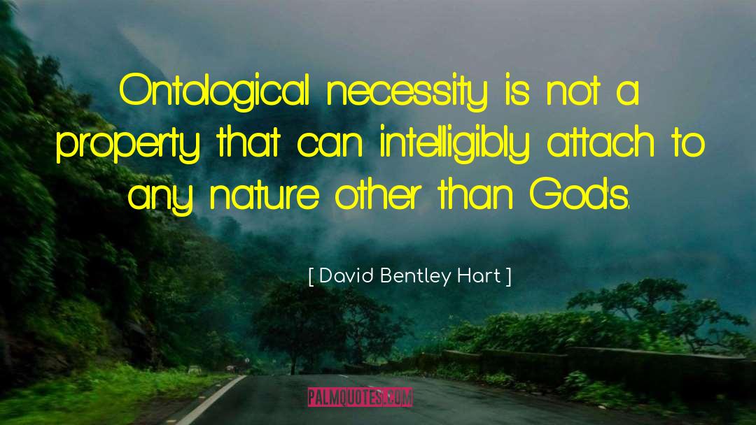 David Bentley Hart Quotes: Ontological necessity is not a