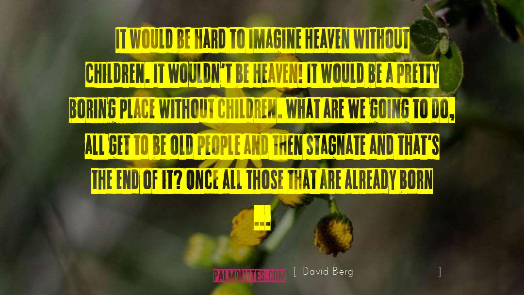 David Berg Quotes: It would be hard to