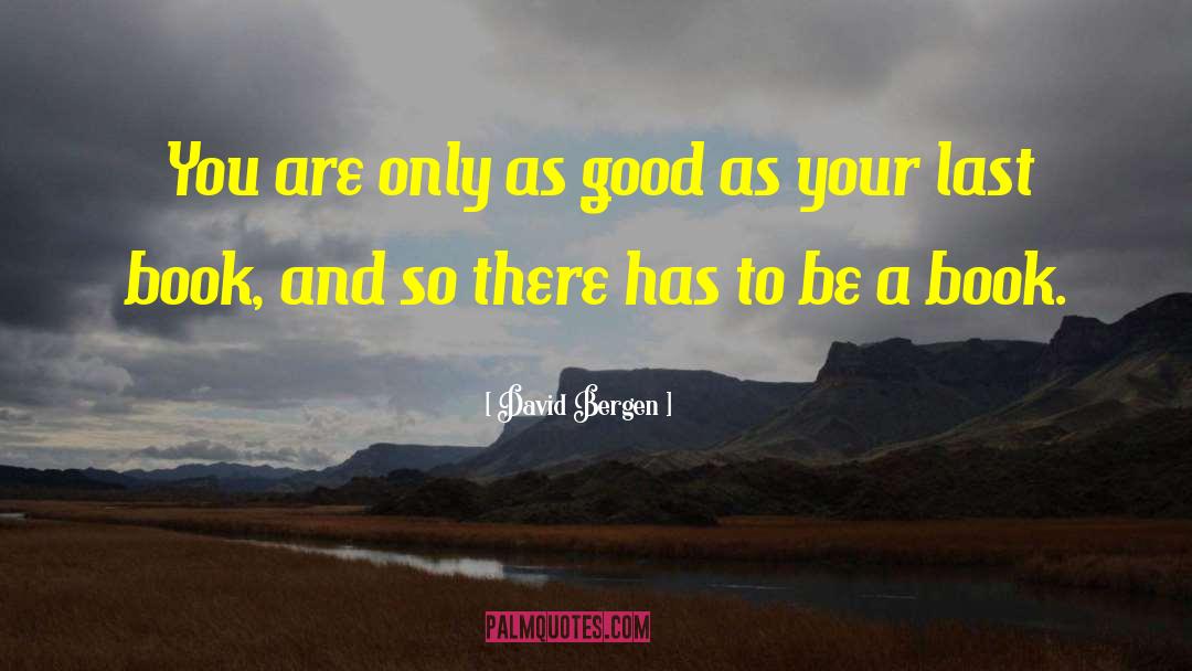 David Bergen Quotes: You are only as good