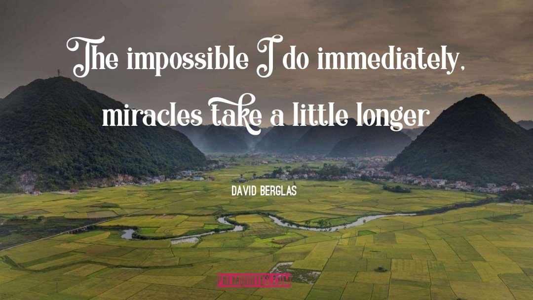 David Berglas Quotes: The impossible I do immediately,