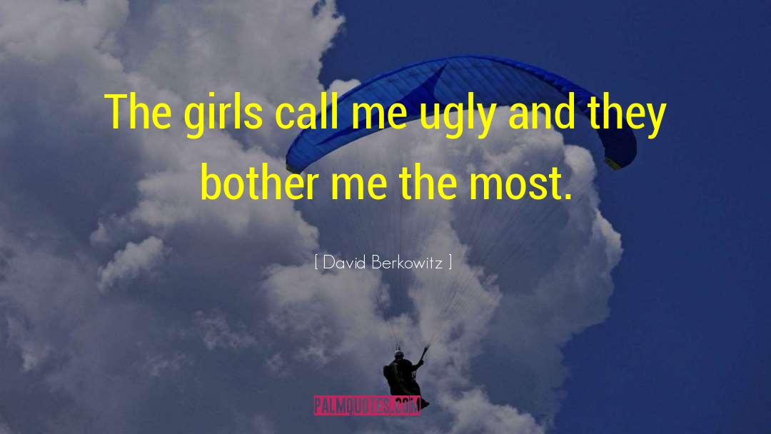 David Berkowitz Quotes: The girls call me ugly
