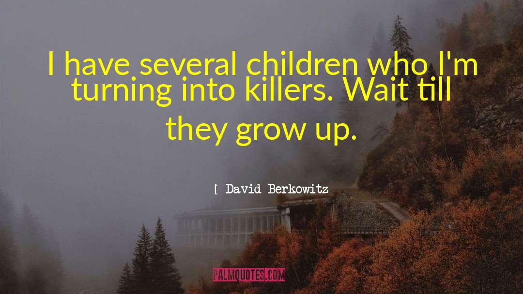 David Berkowitz Quotes: I have several children who