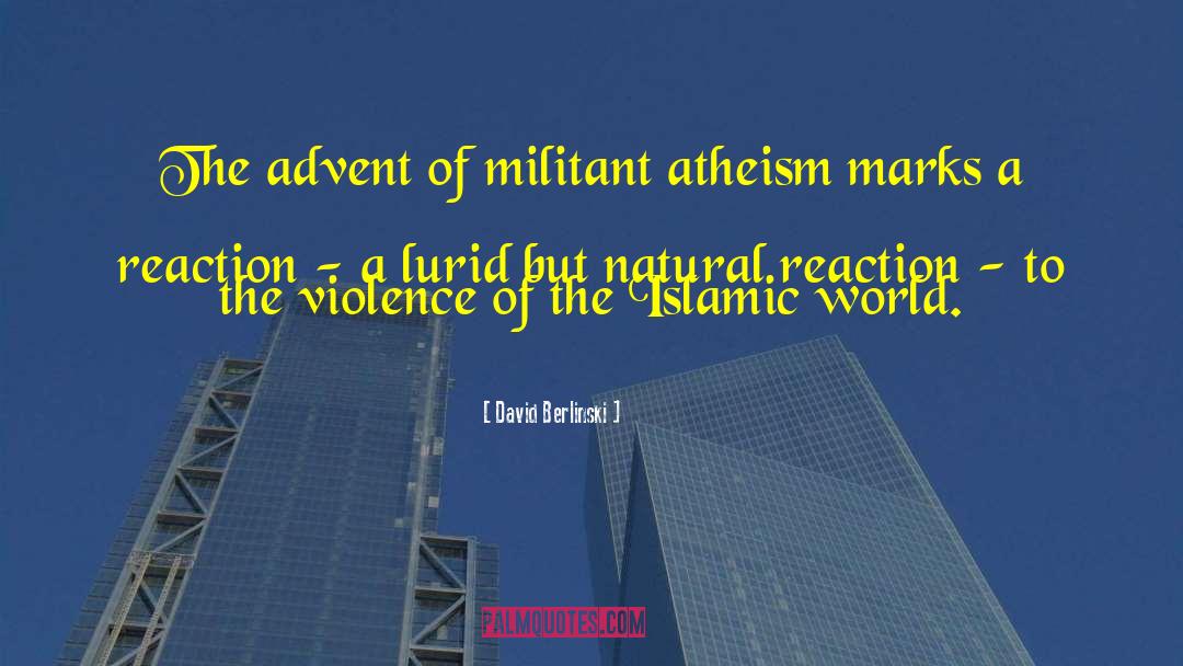 David Berlinski Quotes: The advent of militant atheism