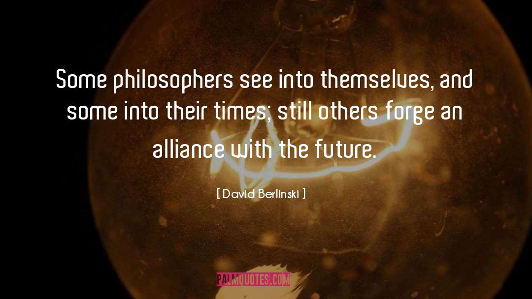 David Berlinski Quotes: Some philosophers see into themselves,