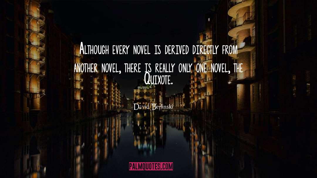 David Berlinski Quotes: Although every novel is derived