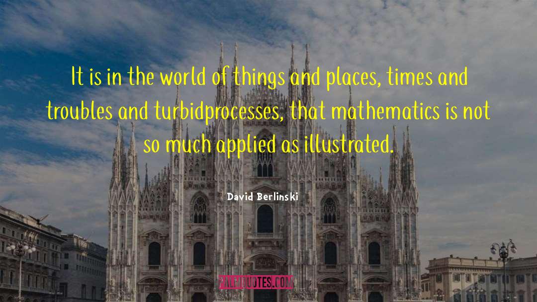 David Berlinski Quotes: It is in the world