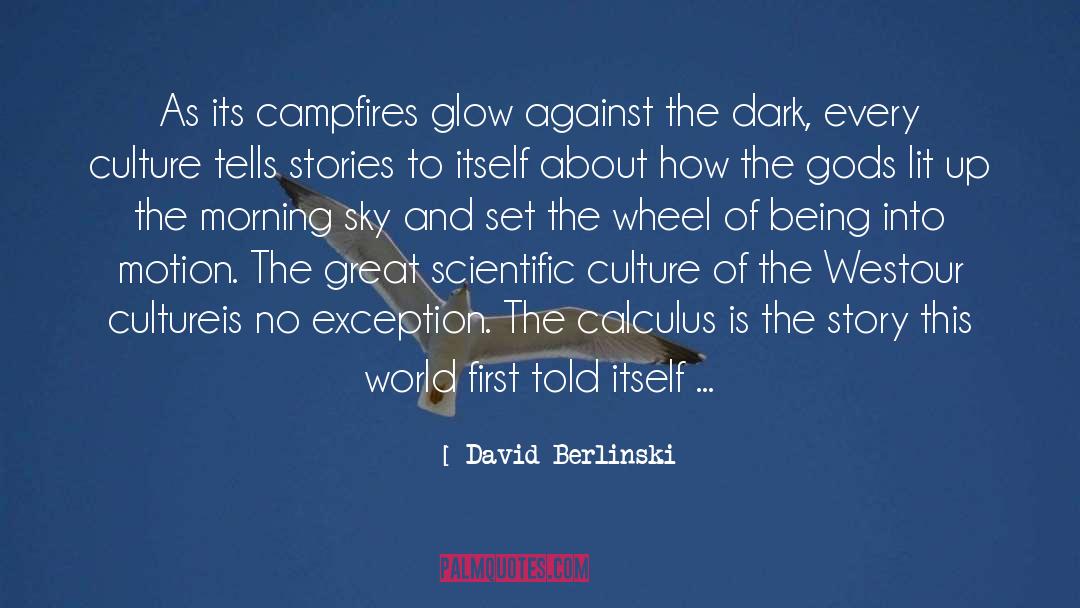 David Berlinski Quotes: As its campfires glow against