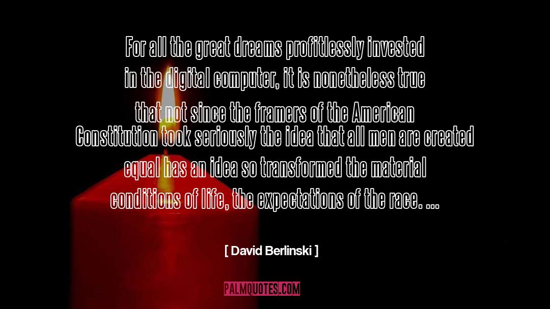 David Berlinski Quotes: For all the great dreams