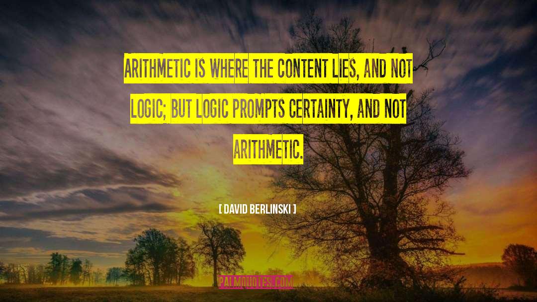 David Berlinski Quotes: Arithmetic is where the content