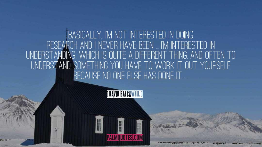 David Blackwell Quotes: Basically, I'm not interested in