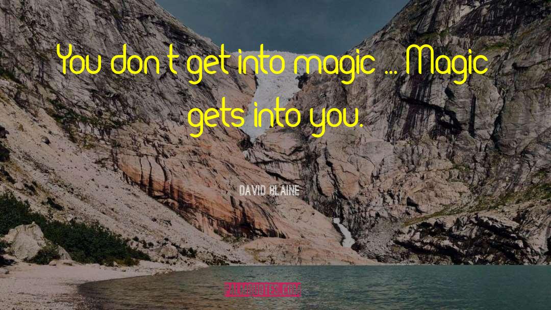 David Blaine Quotes: You don't get into magic
