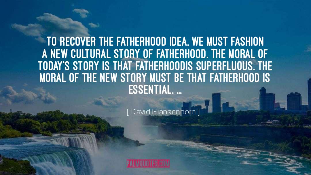 David Blankenhorn Quotes: To recover the fatherhood idea,