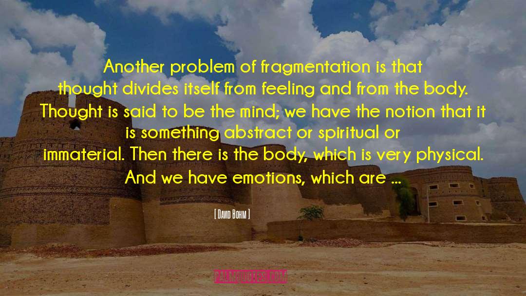 David Bohm Quotes: Another problem of fragmentation is