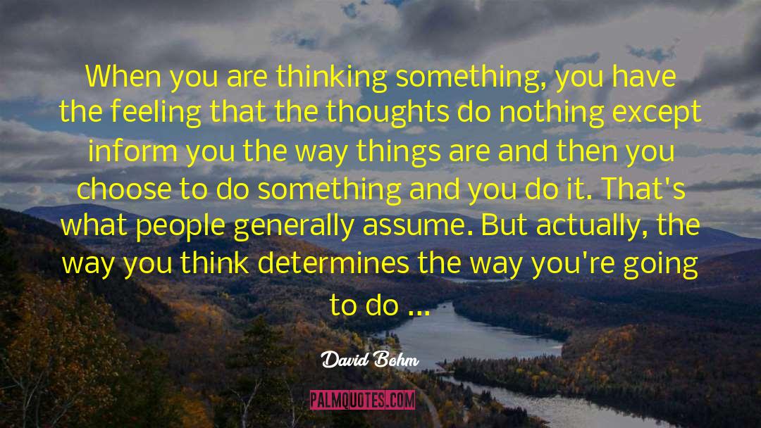David Bohm Quotes: When you are thinking something,