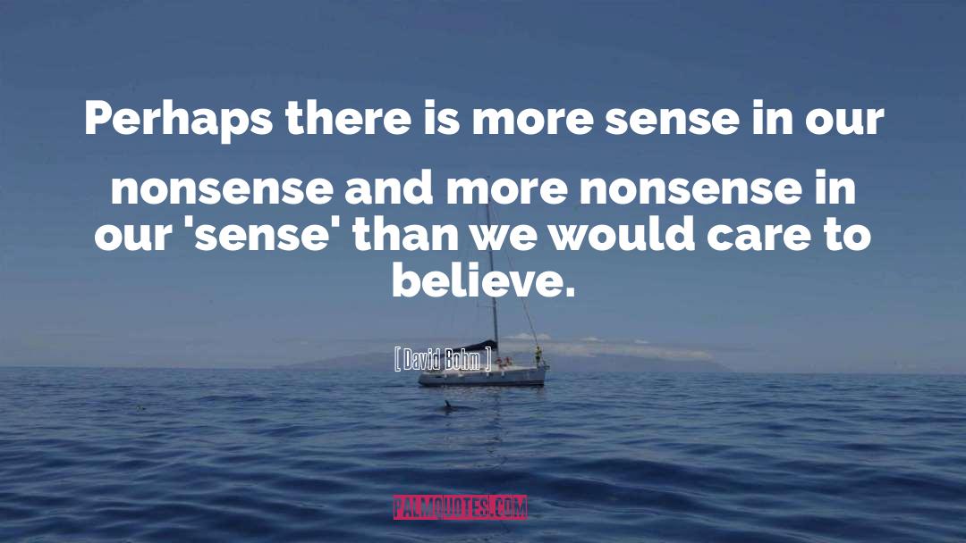 David Bohm Quotes: Perhaps there is more sense