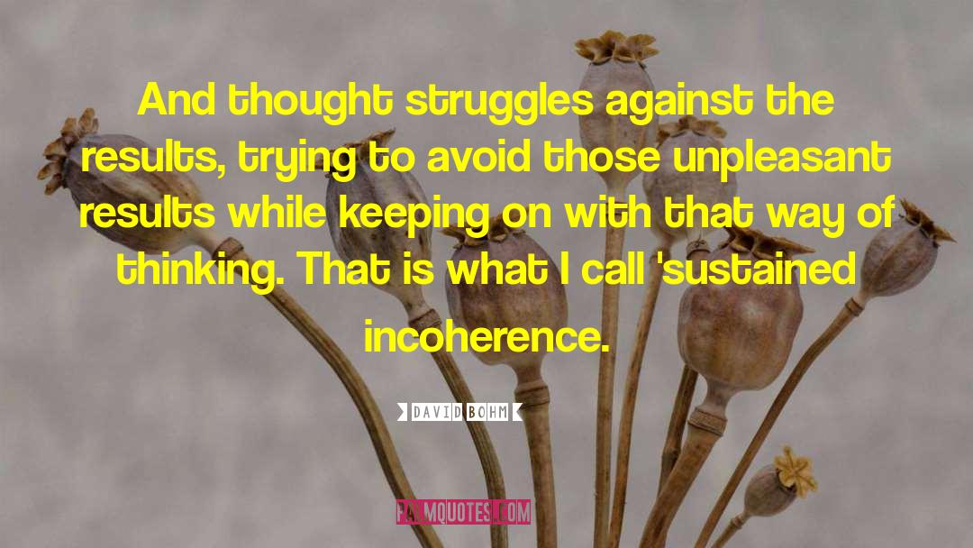 David Bohm Quotes: And thought struggles against the