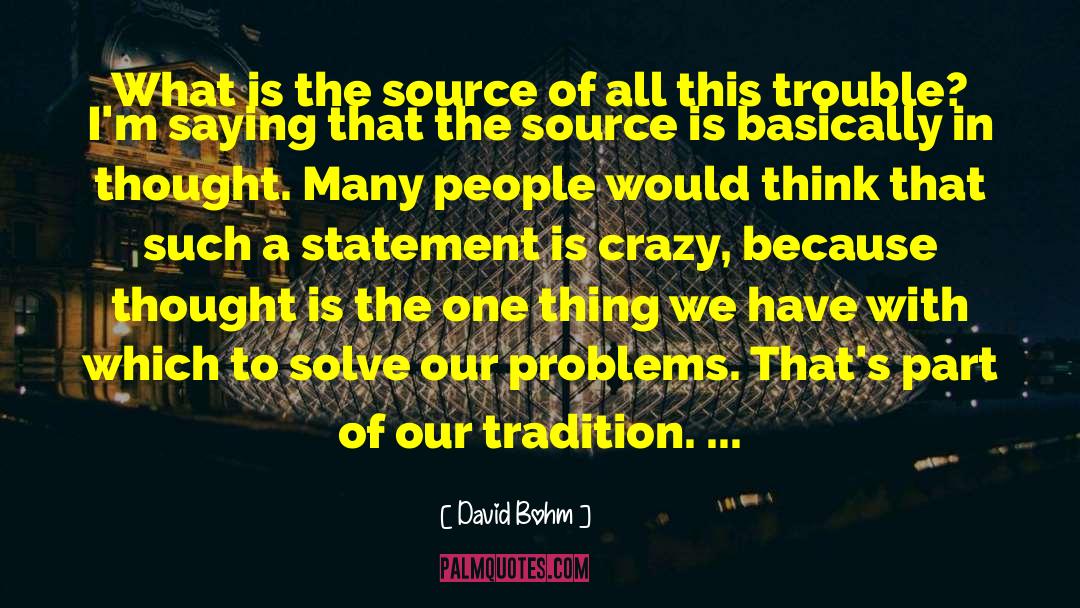 David Bohm Quotes: What is the source of