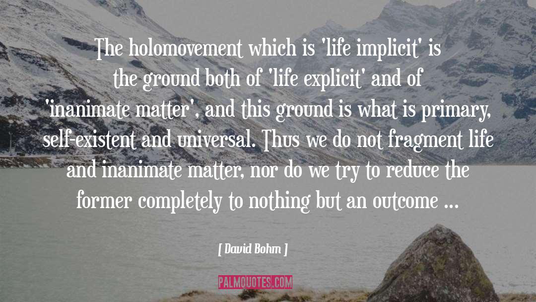 David Bohm Quotes: The holomovement which is 'life