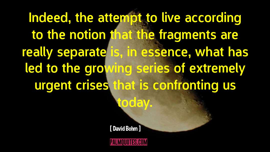 David Bohm Quotes: Indeed, the attempt to live