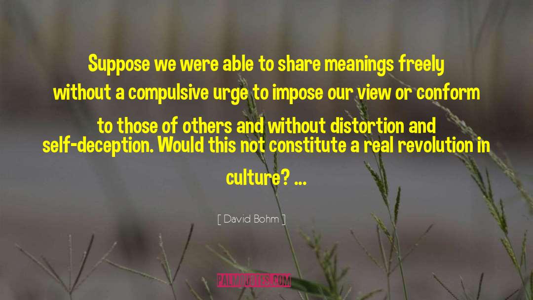 David Bohm Quotes: <br>Suppose we were able to