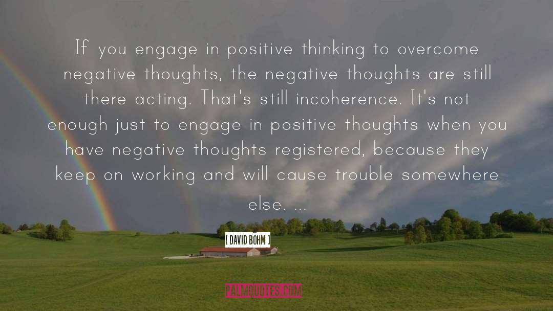 David Bohm Quotes: If you engage in positive