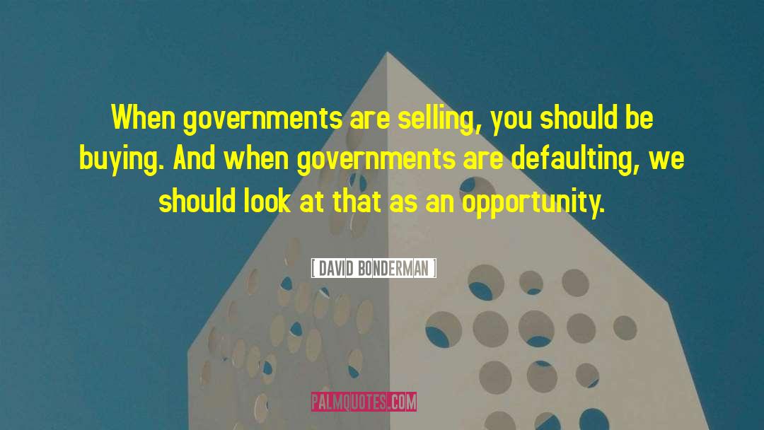 David Bonderman Quotes: When governments are selling, you