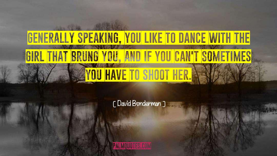 David Bonderman Quotes: Generally speaking, you like to