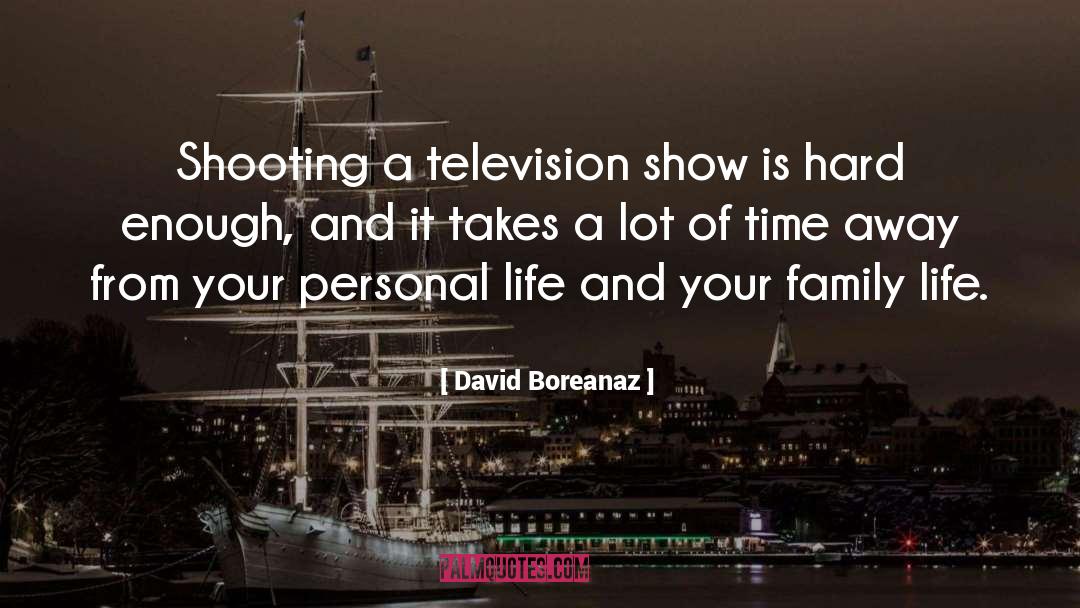 David Boreanaz Quotes: Shooting a television show is