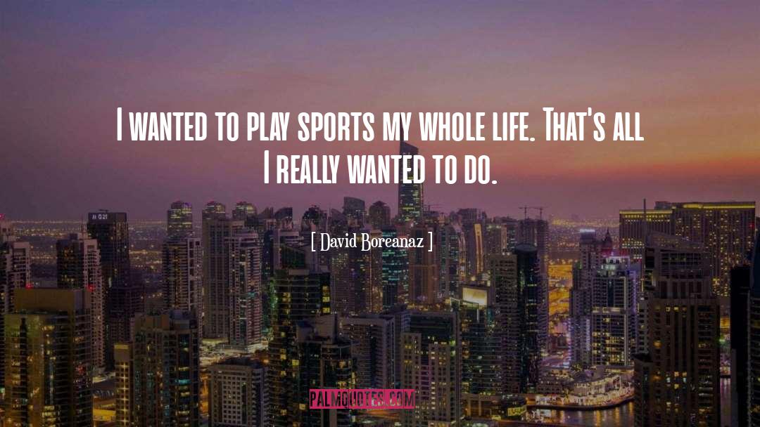 David Boreanaz Quotes: I wanted to play sports