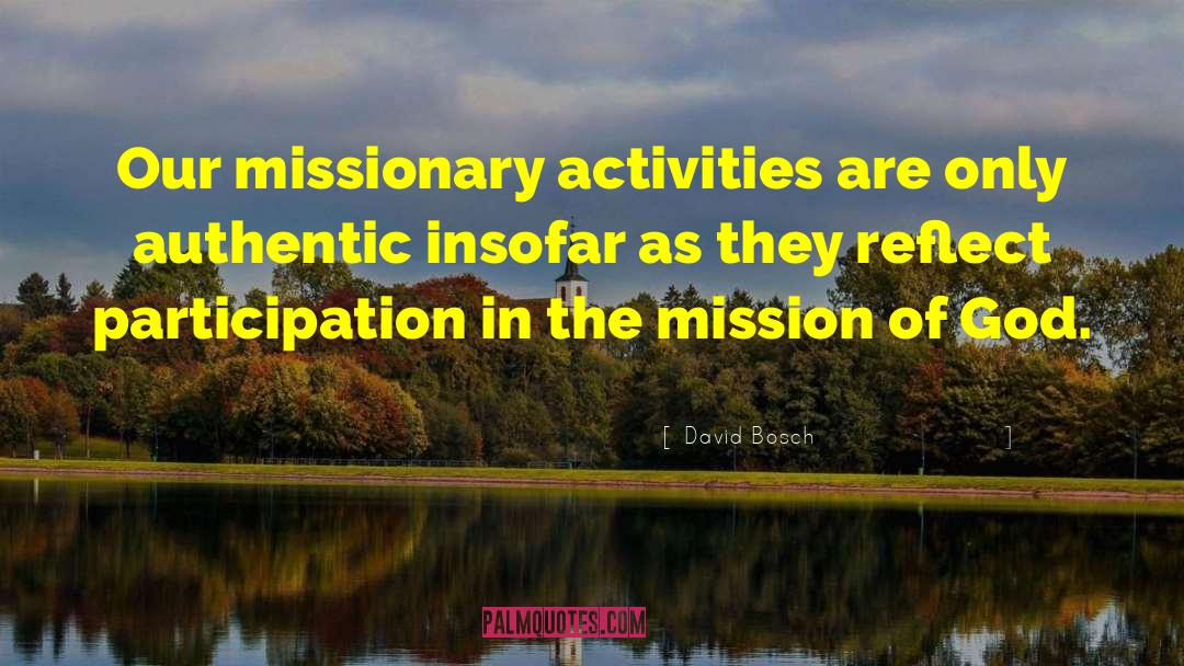 David Bosch Quotes: Our missionary activities are only