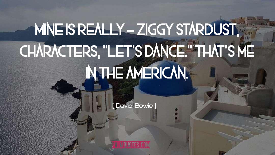 David Bowie Quotes: Mine is really - Ziggy
