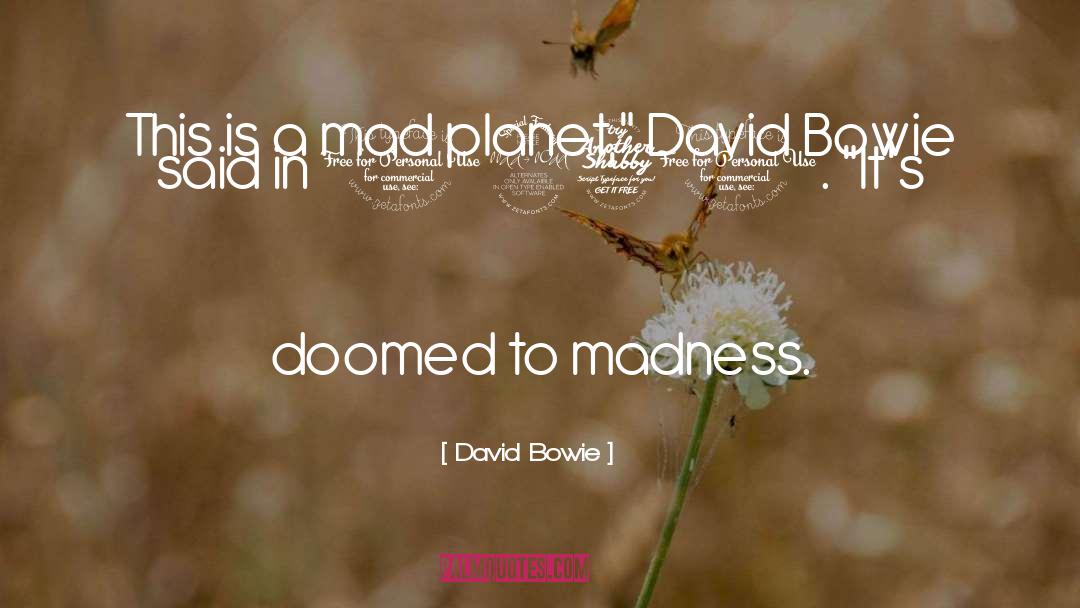 David Bowie Quotes: This is a mad planet,