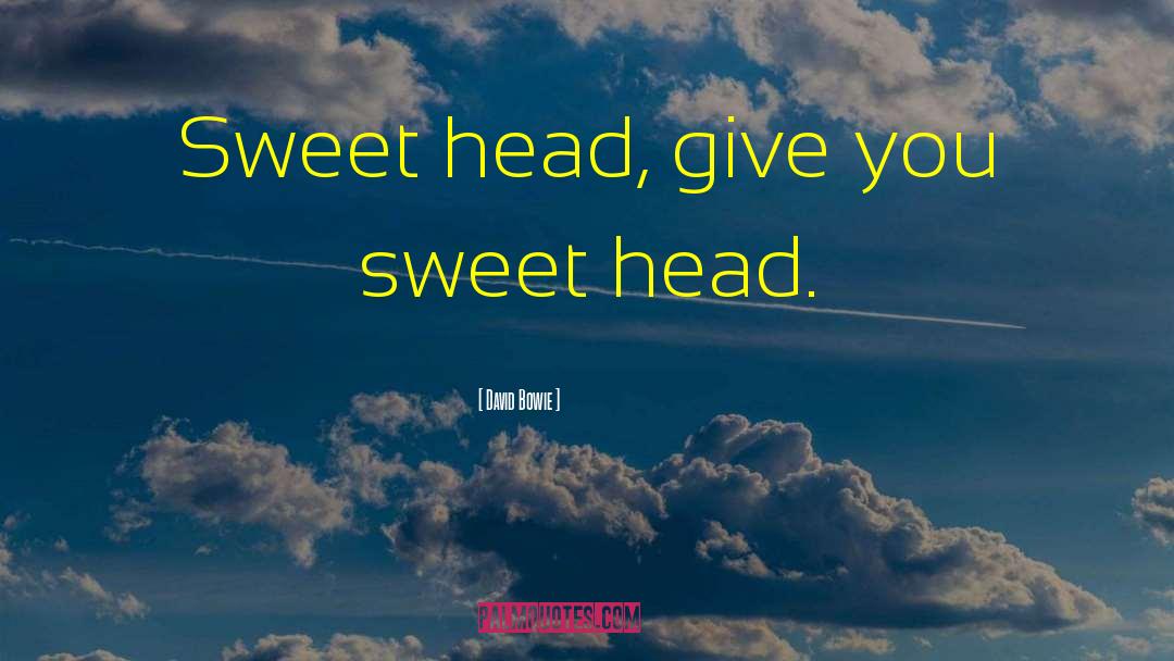 David Bowie Quotes: Sweet head, give you sweet