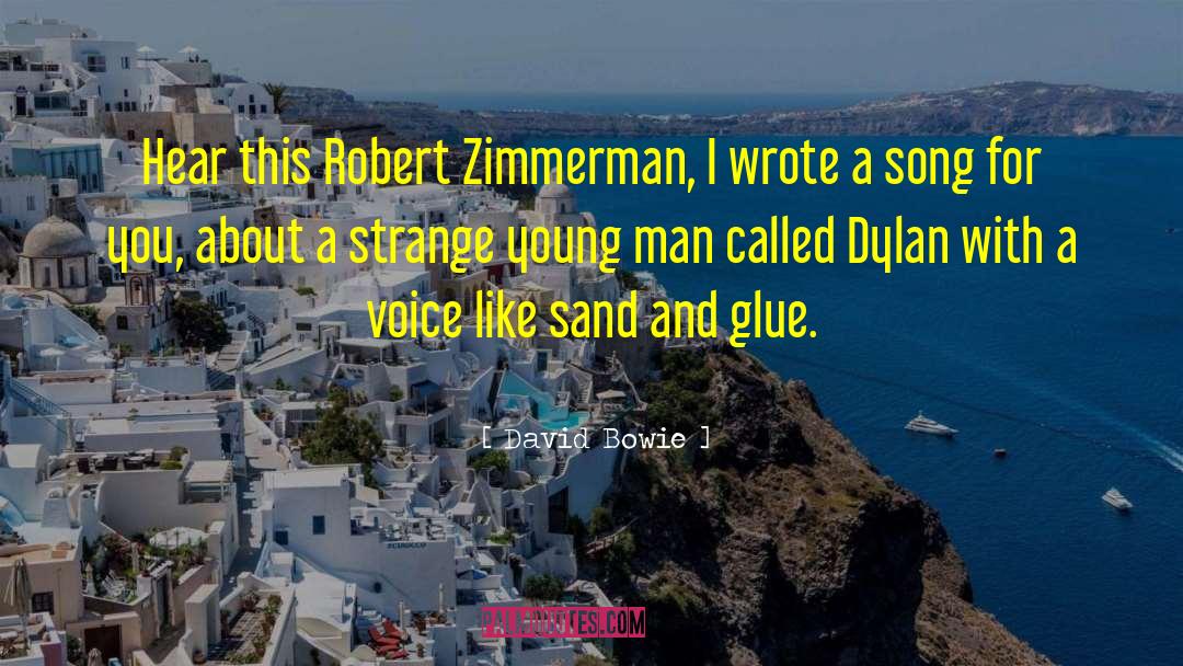 David Bowie Quotes: Hear this Robert Zimmerman, I