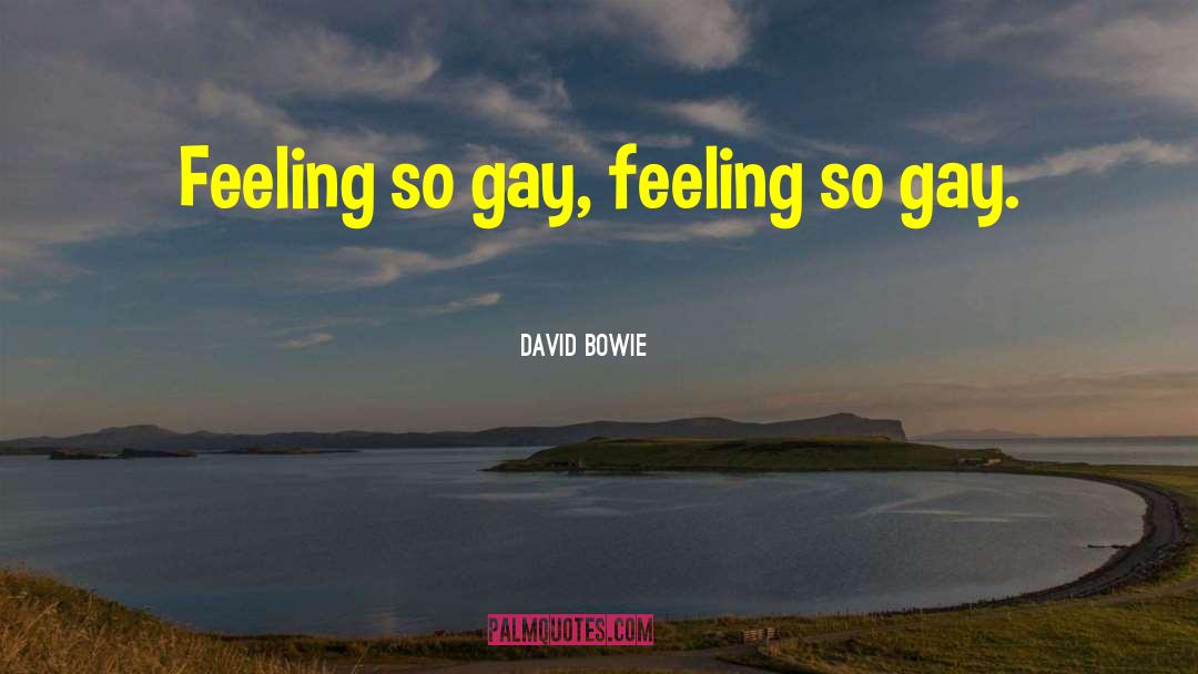 David Bowie Quotes: Feeling so gay, feeling so