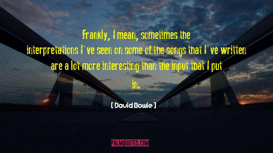 David Bowie Quotes: Frankly, I mean, sometimes the