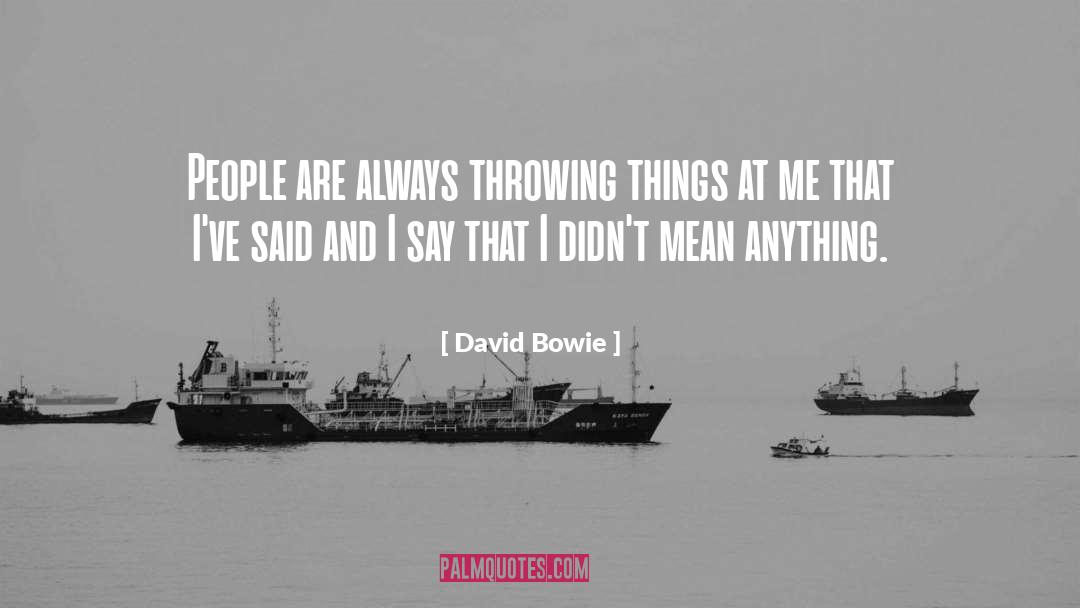 David Bowie Quotes: People are always throwing things