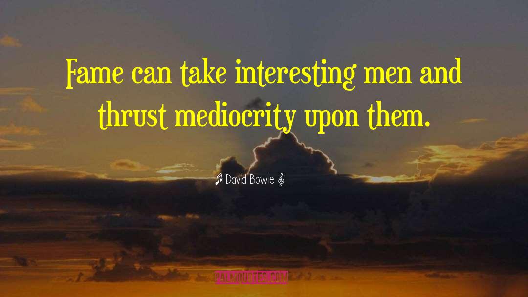 David Bowie Quotes: Fame can take interesting men