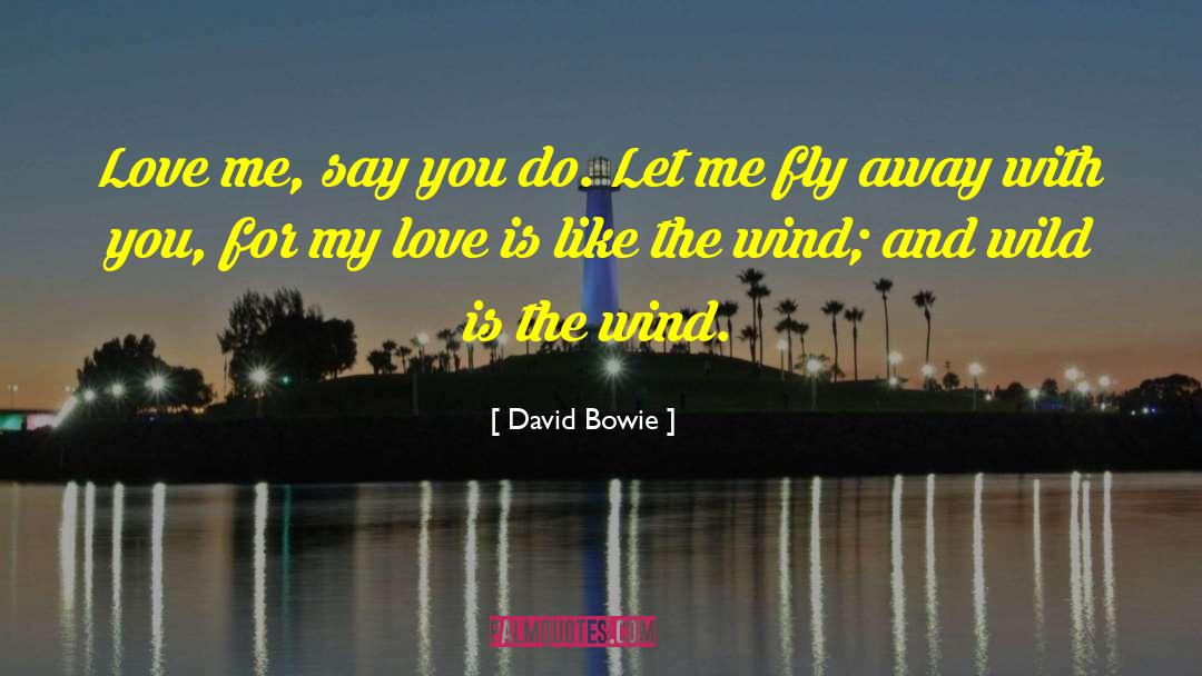 David Bowie Quotes: Love me, say you do.