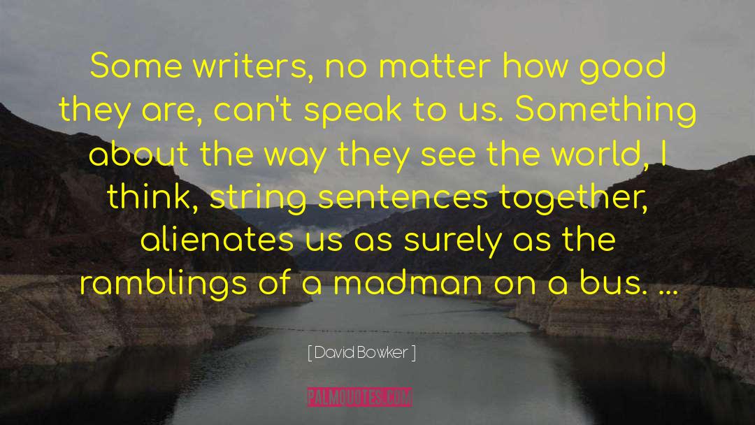 David Bowker Quotes: Some writers, no matter how