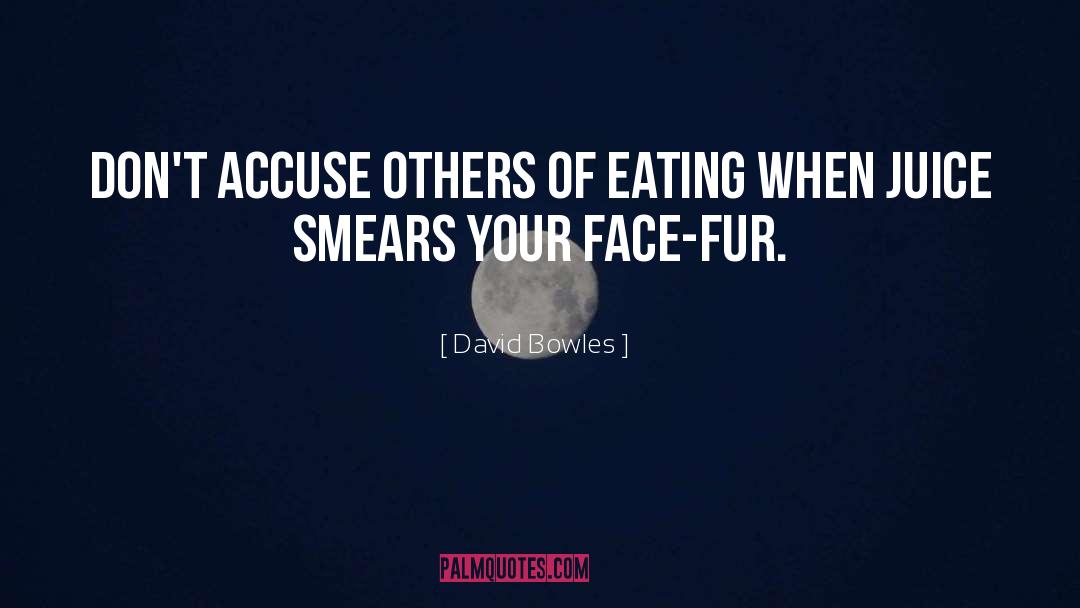 David Bowles Quotes: Don't accuse others of eating