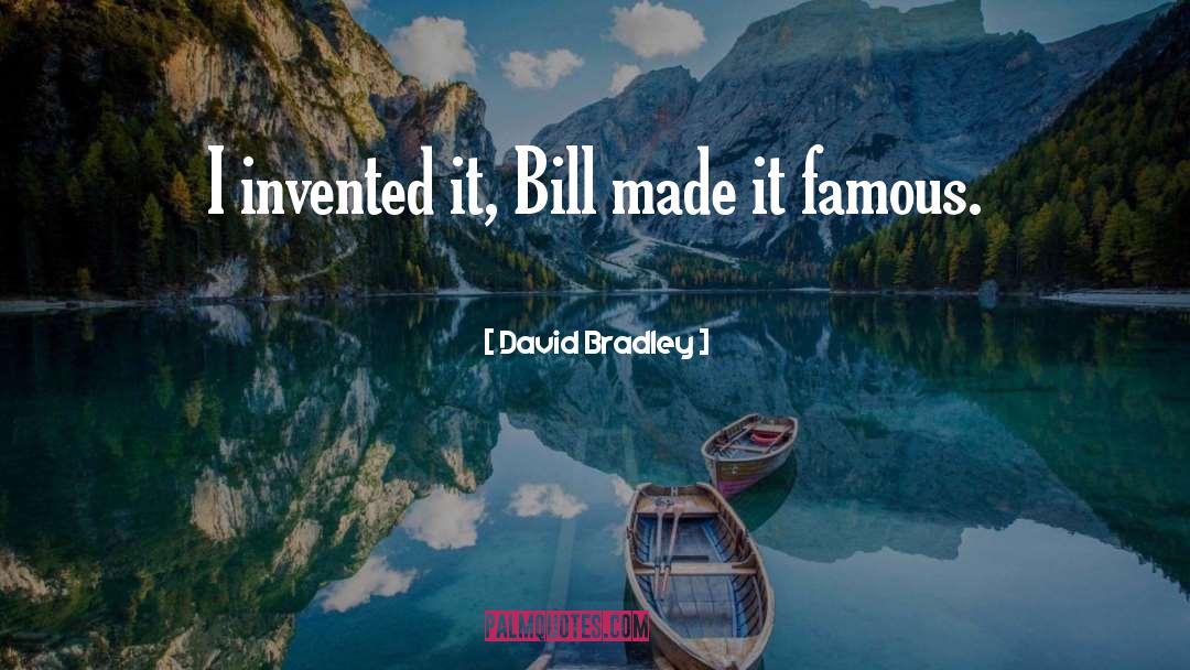 David Bradley Quotes: I invented it, Bill made